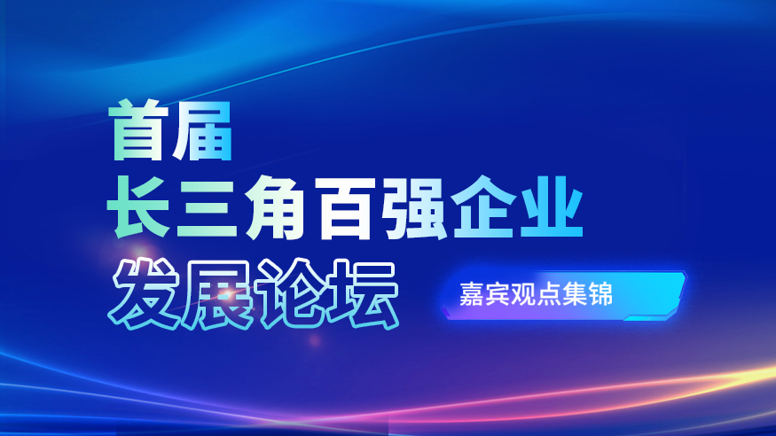 首屆長(zhǎng)三角百?gòu)?qiáng)企業(yè)發(fā)展論壇嘉賓觀點(diǎn)集錦
